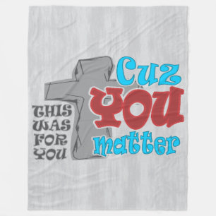 Cross of Christ For You Cuz You Matter T-Shirt Fleece Blanket