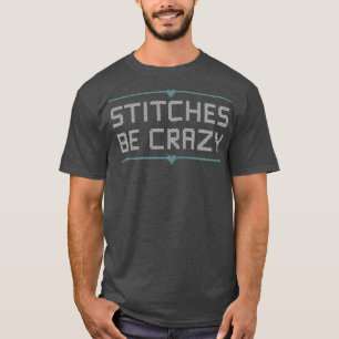 Cross Stitcher Club Humour  Stitches Be Crazy T-Shirt