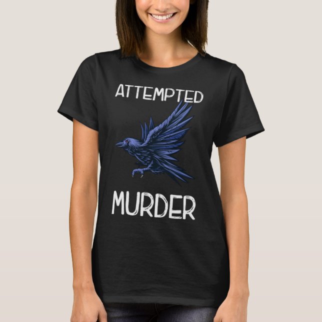 Crow Attempted Murder Bird Funny Corvid T-Shirt (Front)
