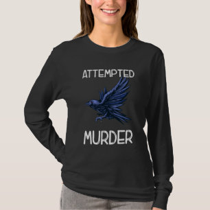 Crow Attempted Murder Bird Funny Corvid T-Shirt