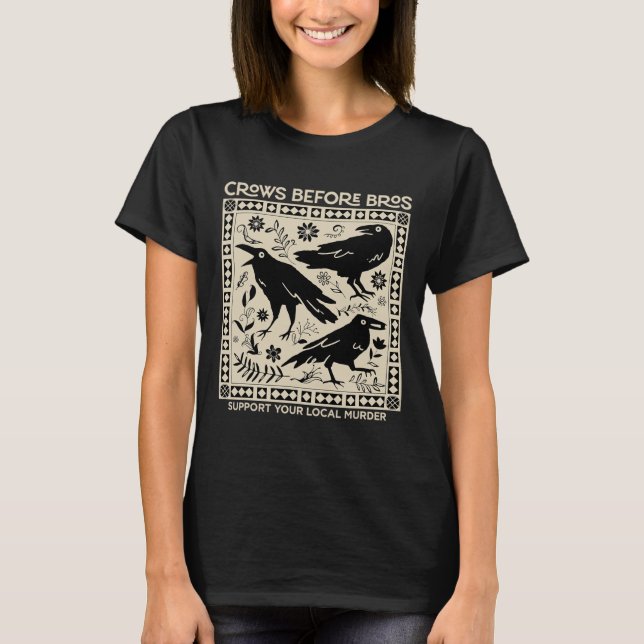 Crows Before Bros Support Your Local Murder Funny  T-Shirt (Front)