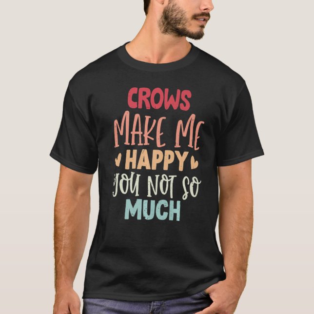 Crows Make Me Happy You Not So Much  Crows T-Shirt (Front)