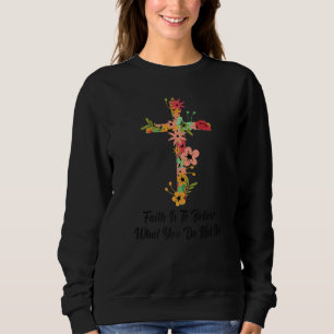 Crucifix Faith Is To Believe What You Do Not See P Sweatshirt