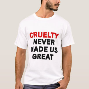 Cruelty Never Made Us Great Anti-trump Political P T-Shirt