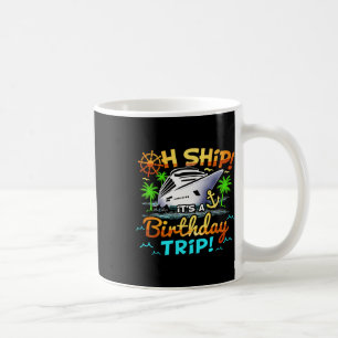 Cruise Birthday Ship It's A Birthday Trip Birthday Coffee Mug