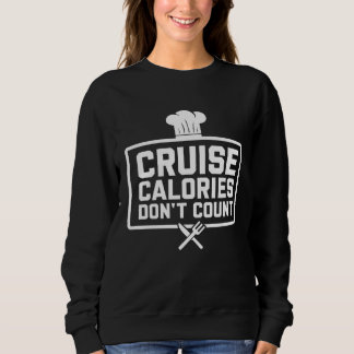 Cruise Calories don t Count  cruise ship vacation Sweatshirt