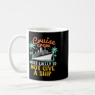 Cruise Crew Most Likely Not Give A Ship Family Cru Coffee Mug