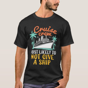 Cruise Crew Most Likely Not Give A Ship Family Cru T-Shirt
