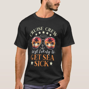 Cruise Crew Most Likely To Get Sea Sick Matching F T-Shirt