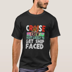 Cruise Crew Most Likely To Get ship faced Funny Ta T-Shirt