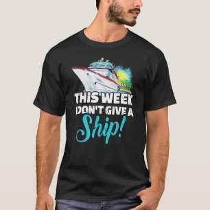 Cruise   Cruise This Week I Don't Give A Ship T-Shirt