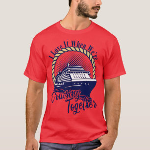 Cruise Group Vacation Trip I Love It When Were Cru T-Shirt