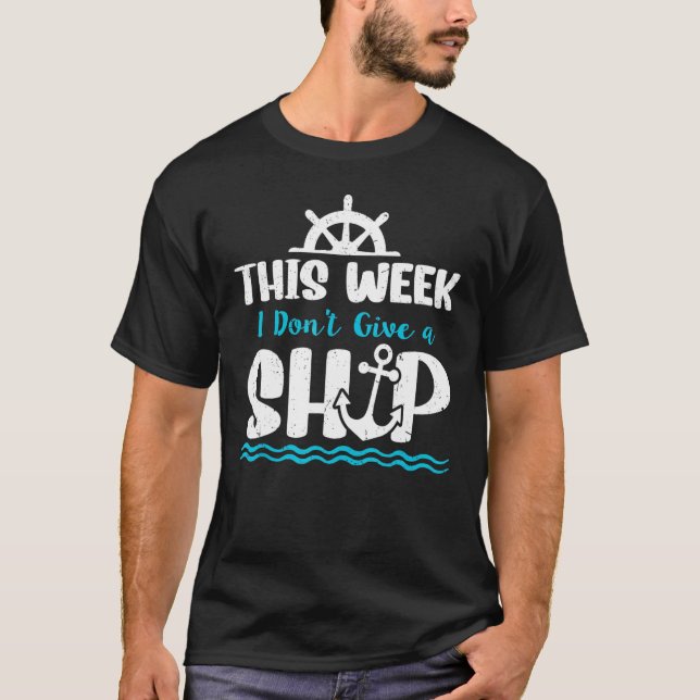 Cruise Ship Quote This Week I Don t Give A Ship T-Shirt (Front)