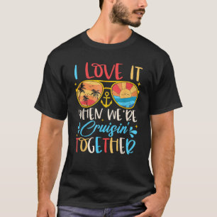 Cruise Ship Vacation I Love It When We're Cruisin T-Shirt