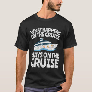 Cruise Ship Vacation  What Happens on the Cruise T-Shirt