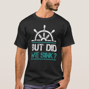 Cruise Ship Wheel But Did We Sink Boat Owner T-Shirt