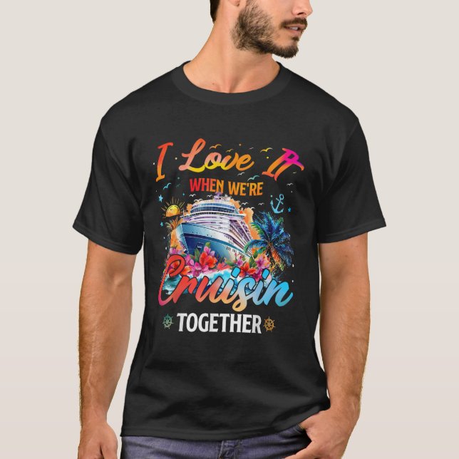 Cruise Squad 2025 I Love It When Were Cruisin Toge T-Shirt (Front)