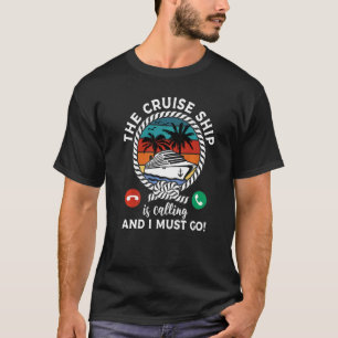 Cruise  The Cruise Ship Is Calling And I Must Go T-Shirt