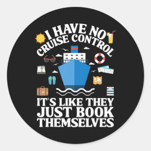 Cruise They Book Themselves I Have No Control On A Classic Round Sticker