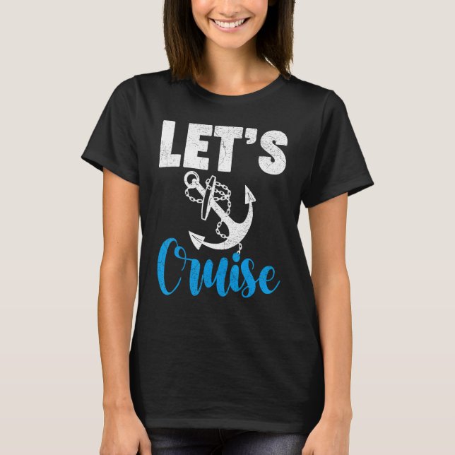 Cruise Travel Cruising Vacation Let s Cruise T-Shirt (Front)
