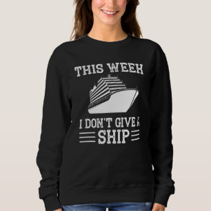 Cruise Trip Vacation This Week I Don t Give A Ship Sweatshirt