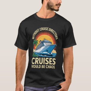 Cruises Would Be Chaos Cruise Director T-Shirt