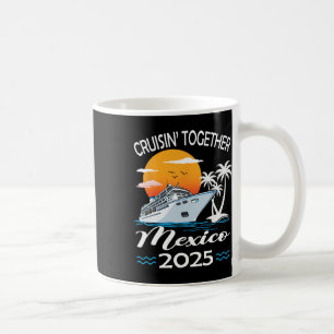 Cruisin Together Mexico 2025 Cruise Trip Vacation Coffee Mug