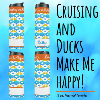 Cruising and Ducks Make Me Happy Custom Vacation  Thermal Tumbler