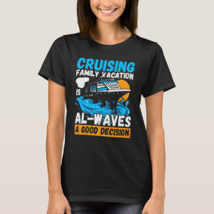 Cruising Family Vacation Is Al Waves A Good Decisi T-Shirt