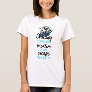 Cruising Is Not Just A Vacation Its My Escape From T-Shirt