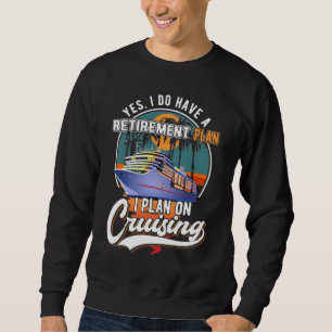 Cruising Retirement Plan Funny Cruise Ship Retired Sweatshirt