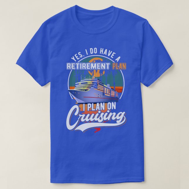 Cruising Retirement Plan Funny Cruise Ship Retired T-Shirt (Design Front)