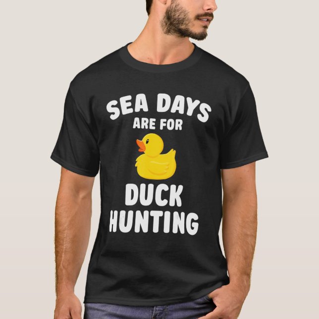 Cruising Sea Days Are For Duck Hunting Rubber Duck T-Shirt (Front)