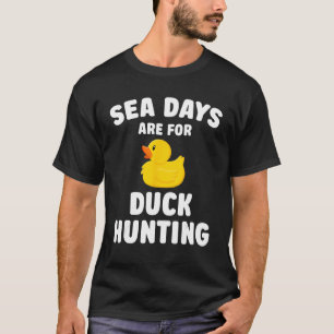 Cruising Sea Days Are For Duck Hunting Rubber Duck T-Shirt