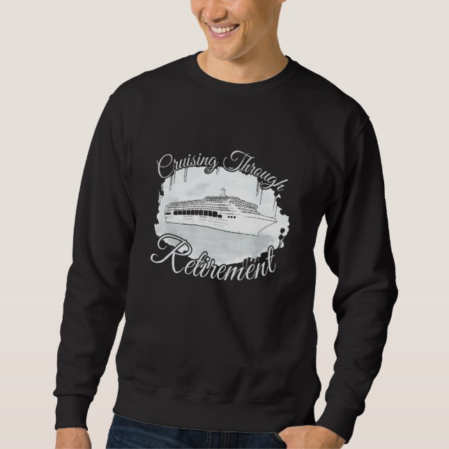 Cruising Through Retirement Boat Trip  Cruise Sweatshirt (Front)