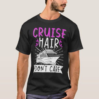 Cruising Vacation Trip Vacay Cruise Hair DonT Care T-Shirt