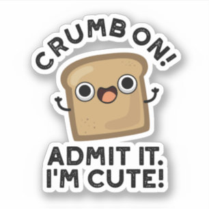 Crumb On Admit It I'm Funny Bread Pun 