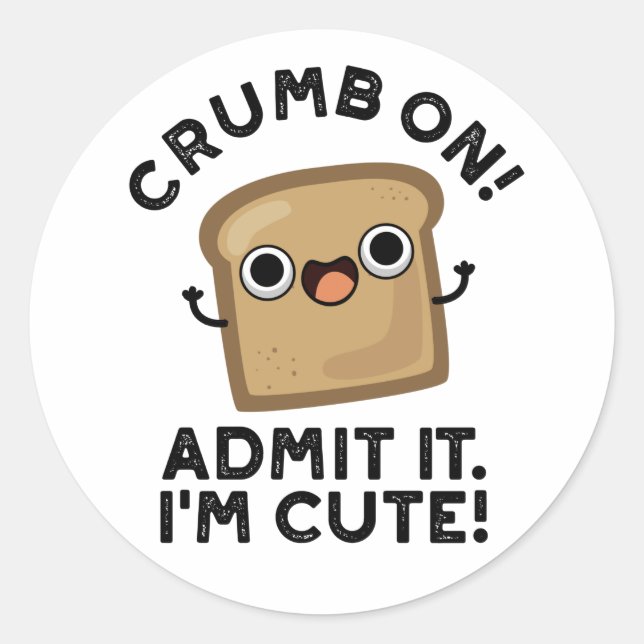 Crumb On Admit It I'm Funny Bread Pun  Classic Round Sticker (Front)