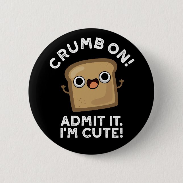 Crumb On Admit It I'm Funny Bread Pun Dark BG 6 Cm Round Badge (Front)