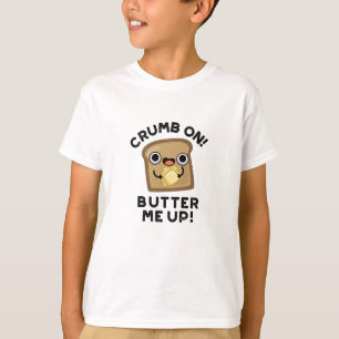 Crumb On Butter Me Up Funny Bread Pun  T-Shirt