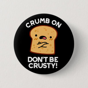 Crumb On Don't Be Crusty Funny Bread Pun Dark BG 6 Cm Round Badge