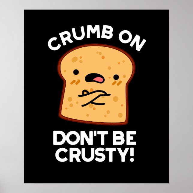 Crumb On Don't Be Crusty Funny Bread Pun Dark BG Poster (Front)