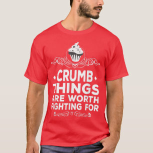 Crumb Things Are Worth Fighting For Pastry Chef Ba T-Shirt