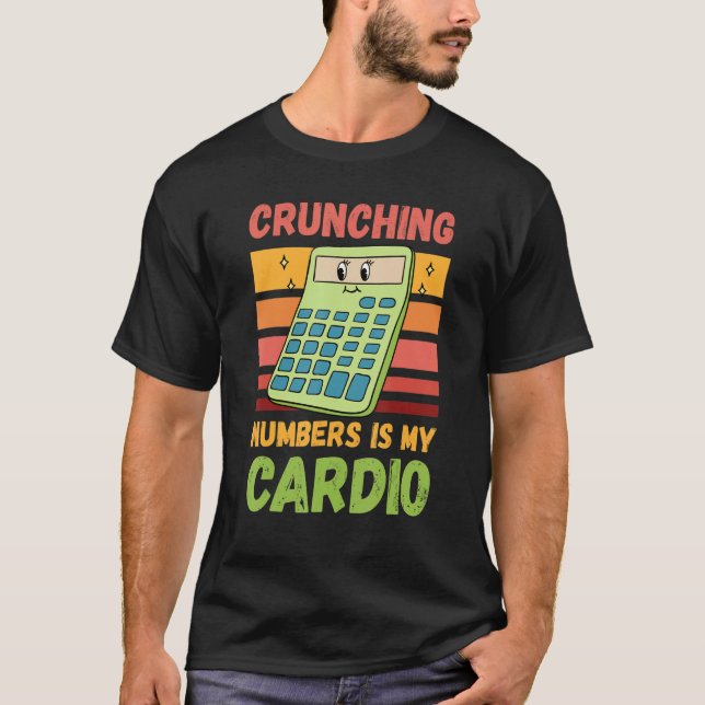 Crunching Numbers Is My Cardio  Accountant 1 T-Shirt (Front)