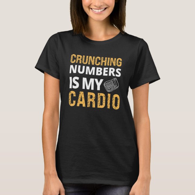 Crunching Numbers Is My Cardio  Accountant Account T-Shirt (Front)