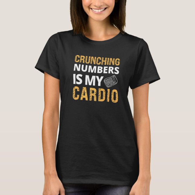 Crunching Numbers Is My Cardio  Accountant Account T-Shirt (Front)