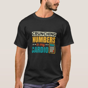 Crunching Numbers Is My Cardio Accountant Accounti T-Shirt