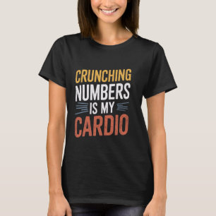 Crunching Numbers Is My Cardio Accountant Auditor T-Shirt