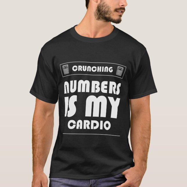 Crunching Numbers is My Cardio - Accountant Funny  T-Shirt (Front)