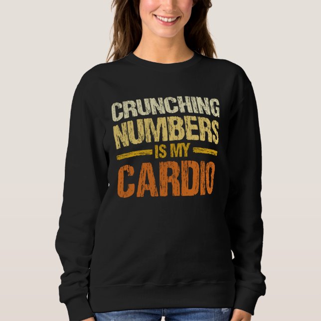 Crunching Numbers Is My Cardio Accounting Income T Sweatshirt (Front)